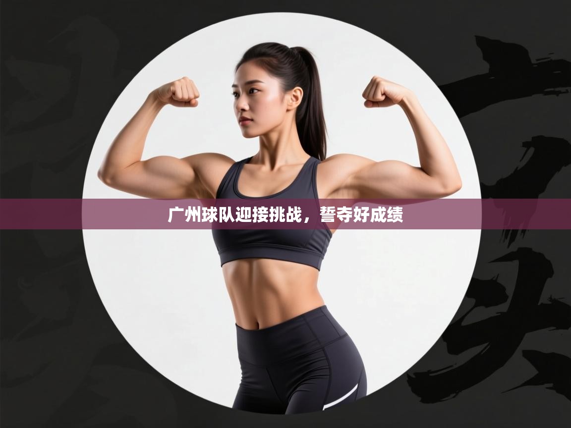 广州球队迎接挑战,誓夺好成绩 第2张