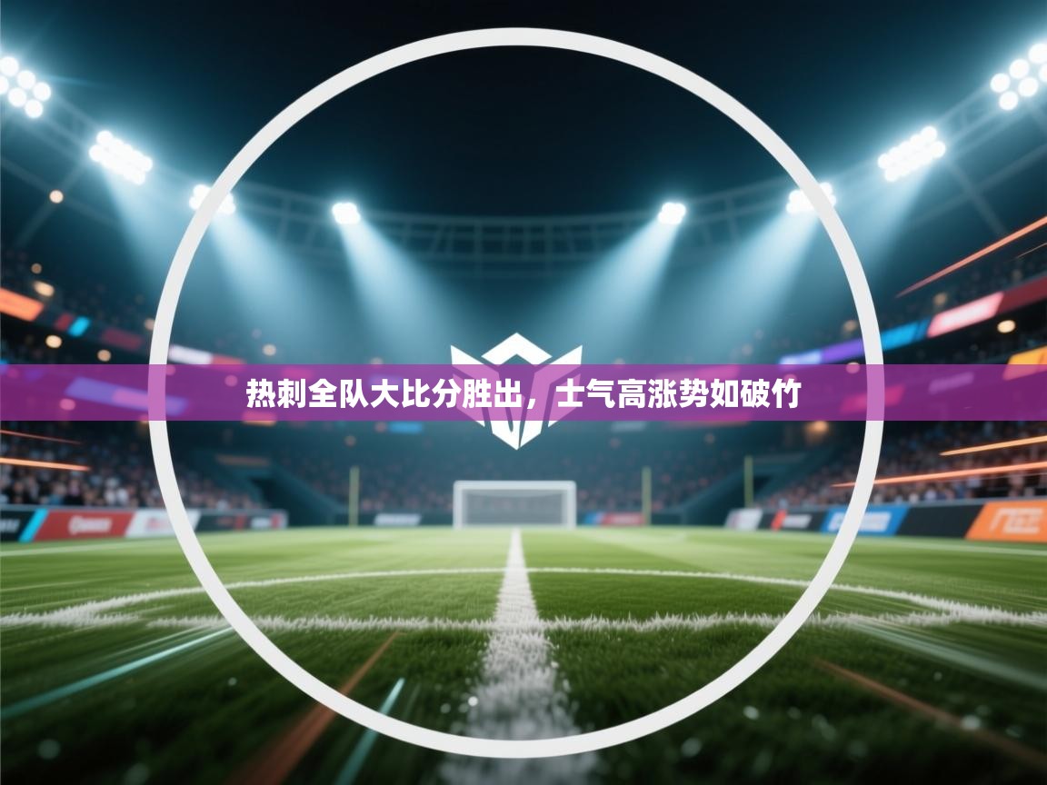 热刺全队大比分胜出,士气高涨势如破竹 第2张